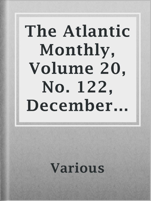 Title details for The Atlantic Monthly, Volume 20, No. 122, December, 1867 by Various - Available